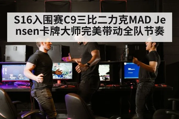 S16入围赛C9三比二力克MAD Jensen卡牌大师完美带动全队节奏