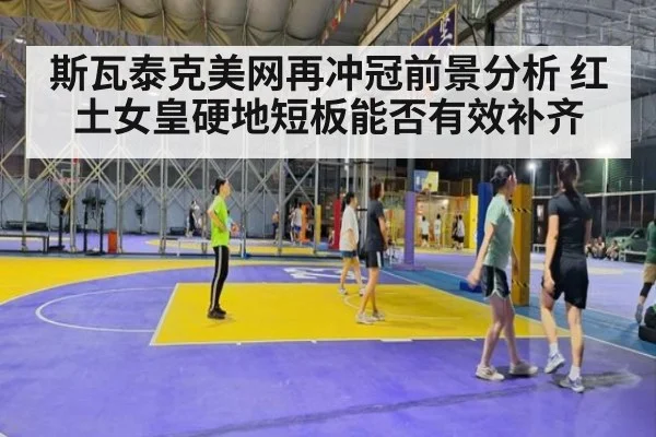 斯瓦泰克美网再冲冠前景分析 红土女皇硬地短板能否有效补齐